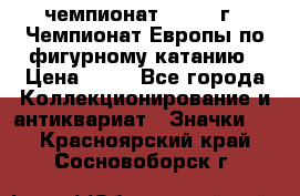 11.1) чемпионат : 1970 г - Чемпионат Европы по фигурному катанию › Цена ­ 99 - Все города Коллекционирование и антиквариат » Значки   . Красноярский край,Сосновоборск г.